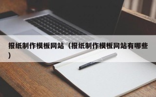 滦南报纸制作模板网站（报纸制作模板网站有哪些）