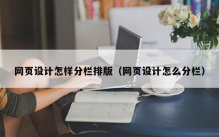 滦南网页设计怎样分栏排版（网页设计怎么分栏）